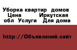 Уборка квартир ,домов › Цена ­ 150 - Иркутская обл. Услуги » Для дома   